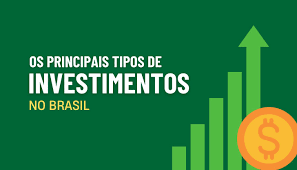 Principais Tipos de Investimento no Brasil e Como Escolher o Melhor para Você